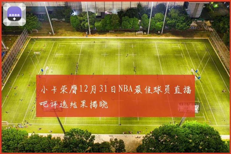 小卡荣膺12月31日NBA最佳球员直播吧评选结果揭晓